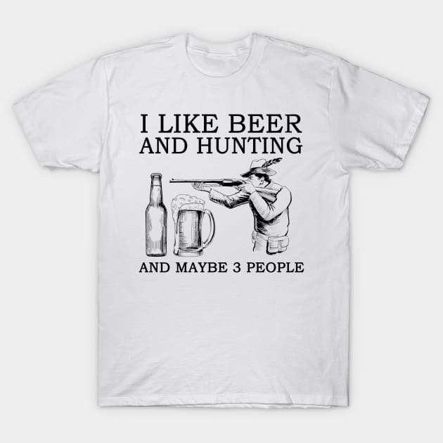 I Like Beer And Hunting And Maybe 3 People T-Shirt by Jenna Lyannion